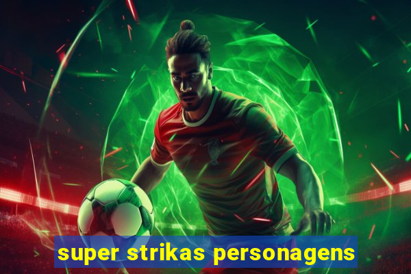 super strikas personagens